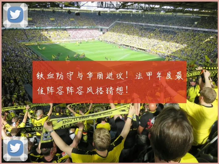 铁血防守与华丽进攻!法甲年度最佳阵容阵容风格猜想!