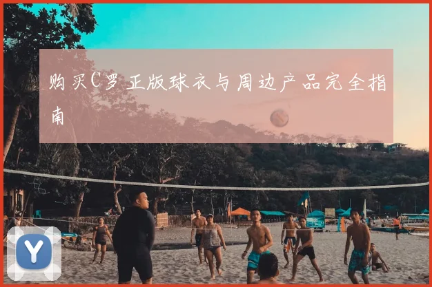 购买C罗正版球衣与周边产品完全指南