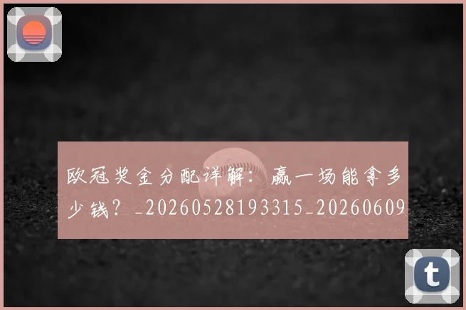 欧冠奖金分配详解:赢一场能拿多少钱?_20260528193315_20260609224850