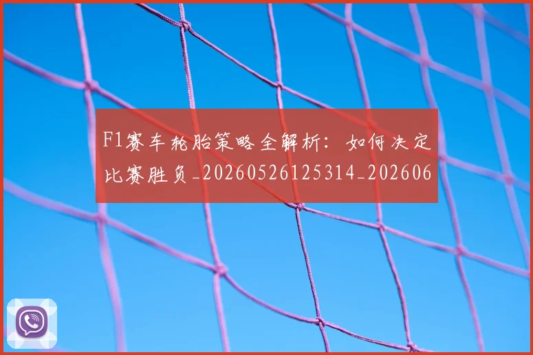 F1赛车轮胎策略全解析:如何决定比赛胜负_20260526125314_20260606165525