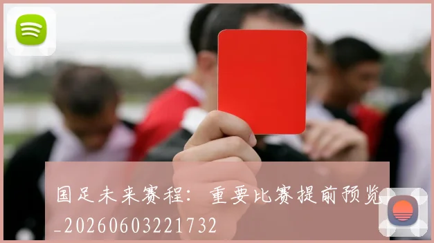 国足未来赛程:重要比赛提前预览_20260603221732